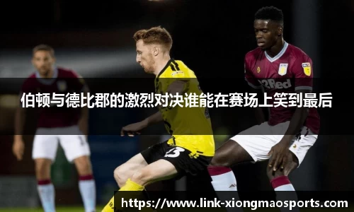 伯顿与德比郡的激烈对决谁能在赛场上笑到最后